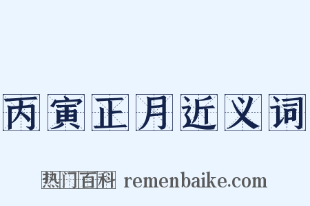 丙寅正月近义词是什么意思的图片